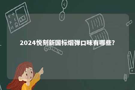 2024悦刻新国标烟弹口味有哪些？ 
